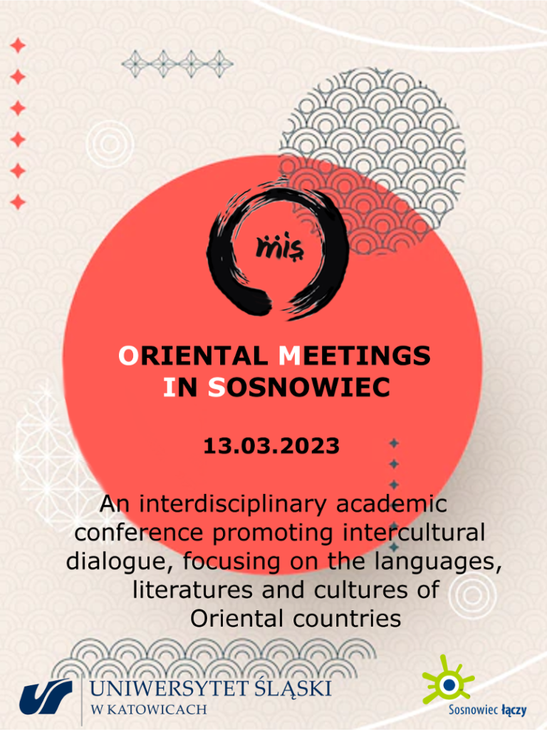 Conference poster:
Oriental meetings in Sosnowiec, 13th March 2023.
An interdisciplinary academic conference promoting intercultural dialogue, focusing on the languages, literatures and cultures of Oriental countires.
Supported by University of Silesia in Katowice and city of Sosnowiec.