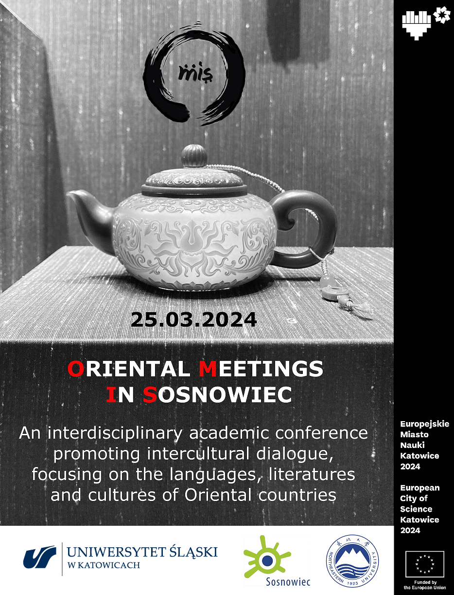 Conference poster:
Oriental meetings in Sosnowiec, 25th March 2024.
An interdisciplinary academic conference promoting intercultural dialogue, focusing on the languages, literatures and cultures of Oriental countires.
Supported by European City of Science Katowice 2024, University of Silesia in Katowice, Shenyang University and city of Sosnowiec.